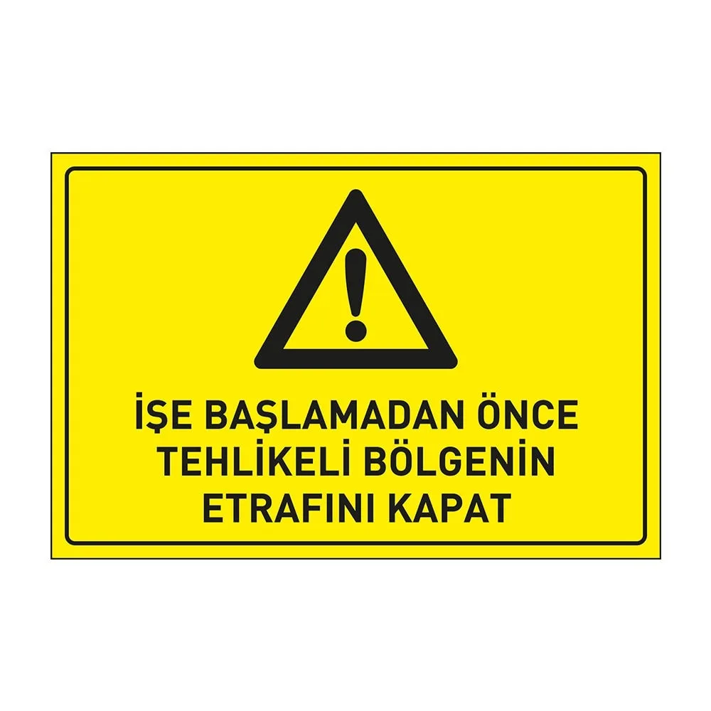 İşe Başlamadan Önce Tehlikeli Bölgenin Etrafını Kapat Levhası
