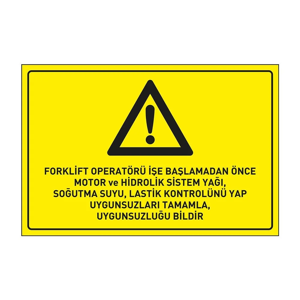 Forklift Operatörü İşe Başlamadan Önce Motor ve Hidrolik Sistem YağıSoğutma SuyuLastik Kontrolünü Yap Uygunsuzları Tamamla Uygunsuzluğu Bildir Levhası