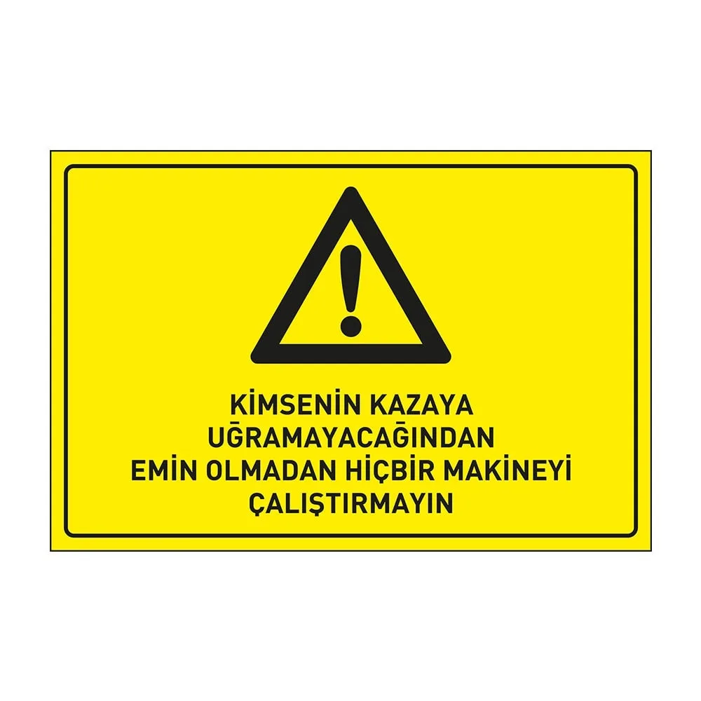 Kimsenin Kazaya Uğramayacağından Emin Olmadan Hiç Bir Makinayı Çalıştırmayın Levhası