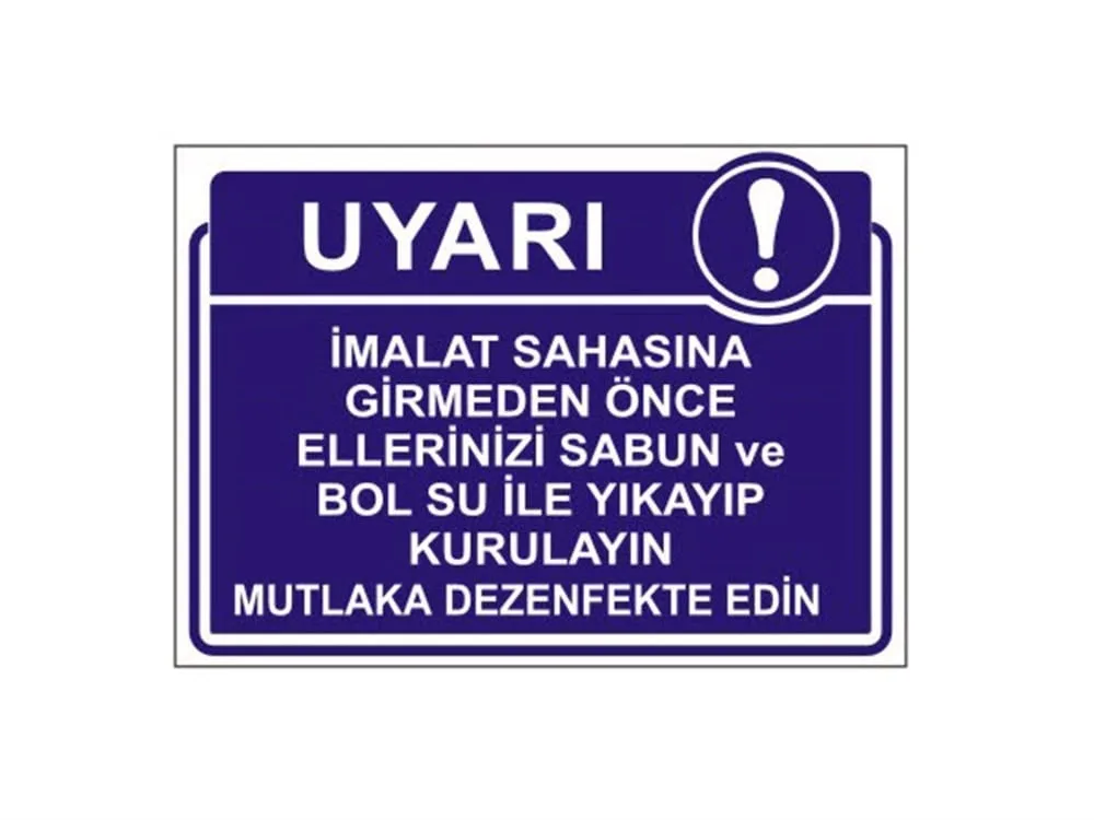 İmalat Sahasına Girmeden Önce Ellerinizi Sabun ve Bol Su İle Yıkayıp Kurulayın Mutlaka Dezenfekte Edin Levhası